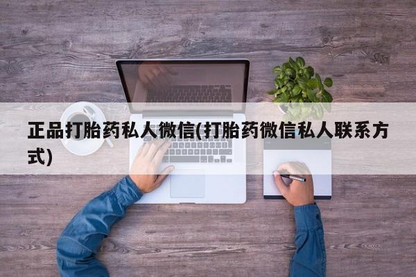 打胎药私人店微信正品打胎药私人微信(打胎药微信私人联系方式)