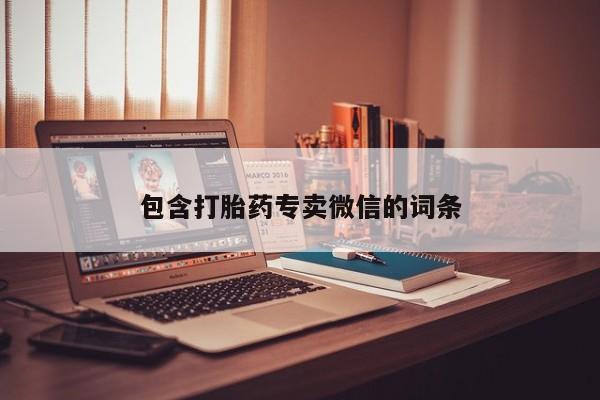 打胎药私人店微信包含打胎药专卖微信的词条