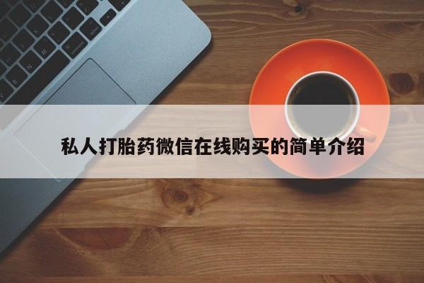 打胎药私人店微信私人打胎药微信在线购买的简单介绍