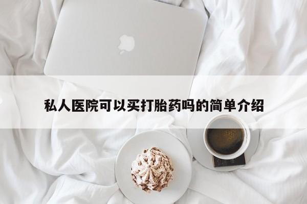 打胎药私人店微信私人医院可以买打胎药吗的简单介绍