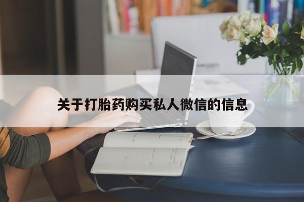 打胎药私人店微信关于打胎药购买私人微信的信息