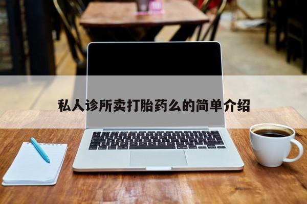 打胎药私人店微信私人诊所卖打胎药么的简单介绍