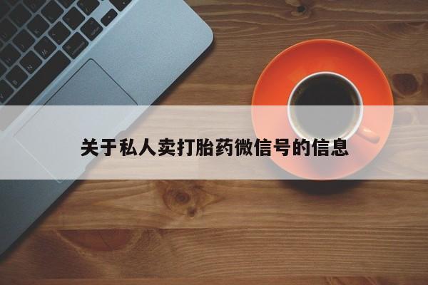打胎药私人店微信关于私人卖打胎药微信号的信息