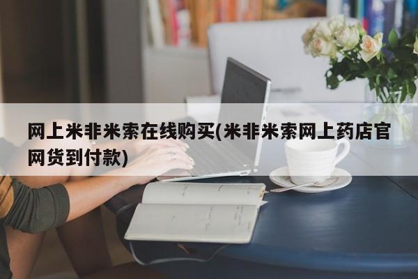 打胎药私人店微信网上米非米索在线购买(米非米索网上药店官网货到付款)