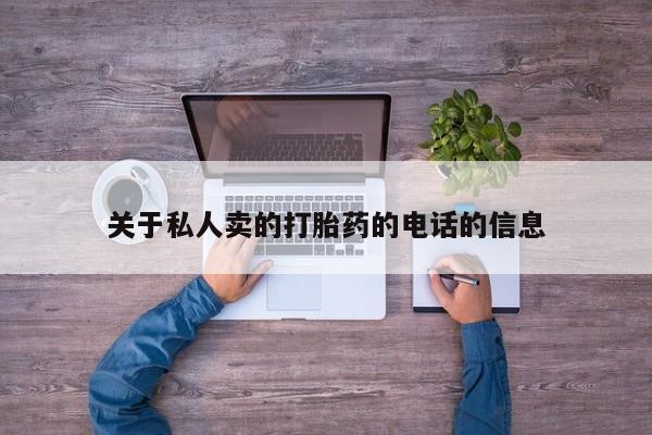打胎药私人店微信关于私人卖的打胎药的电话的信息
