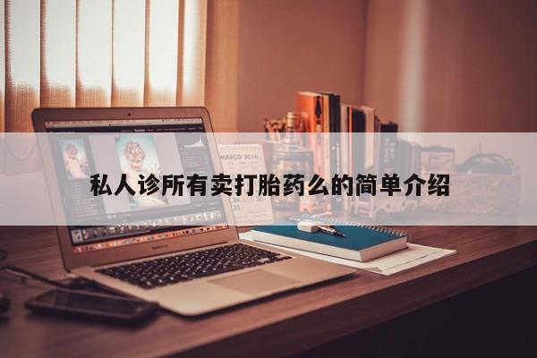 打胎药私人店微信私人诊所有卖打胎药么的简单介绍