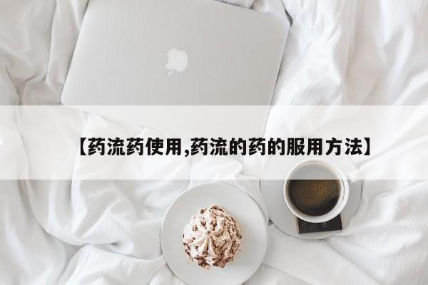 打胎药私人店微信【药流药使用,药流的药的服用方法】