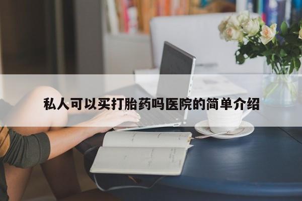 打胎药私人店微信私人可以买打胎药吗医院的简单介绍