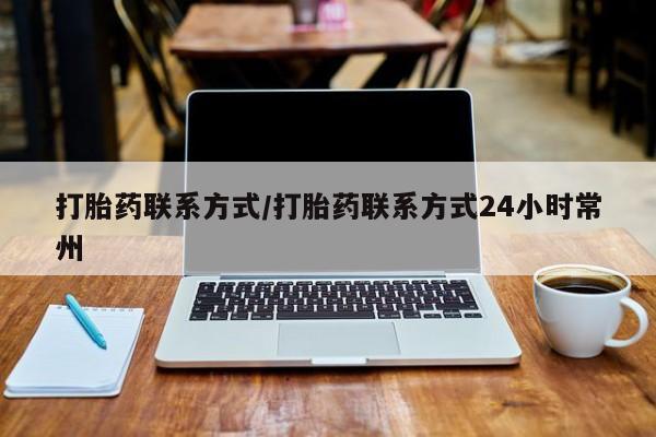 打胎药私人店微信打胎药联系方式/打胎药联系方式24小时常州