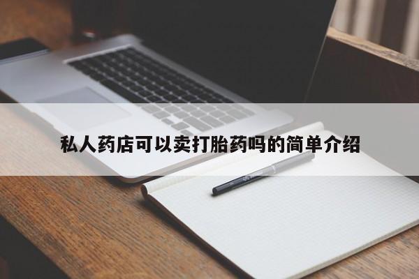 打胎药私人店微信私人药店可以卖打胎药吗的简单介绍